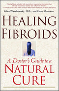 Healing Fibroids: A Doctor's Guide to a Natural Cure